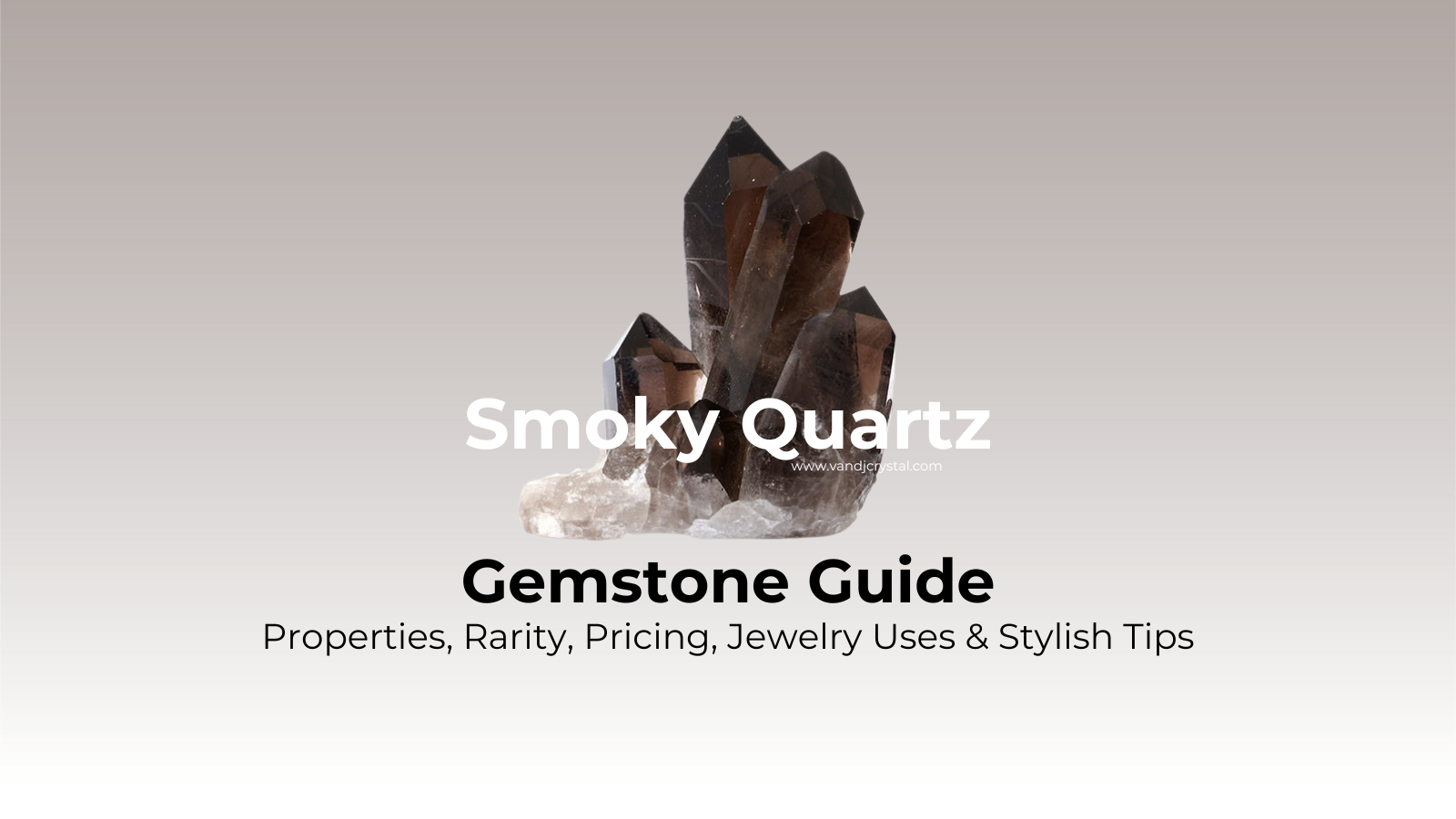 Smoky Quartz Gemstone Guide: Properties, Rarity, Pricing, Jewelry Uses & Stylish Tips